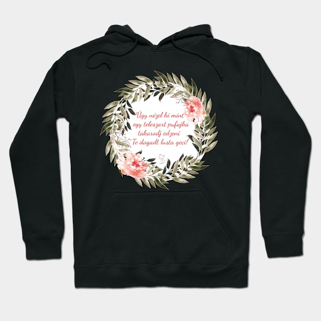 Hungarian motivational quotes - Úgy nézel ki mint  egy teleszart pufajka takarodj edzeni  Te dagadt lusta geci! Hoodie by GizmoDesign